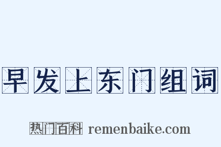 早发上东门组词是什么意思的图片